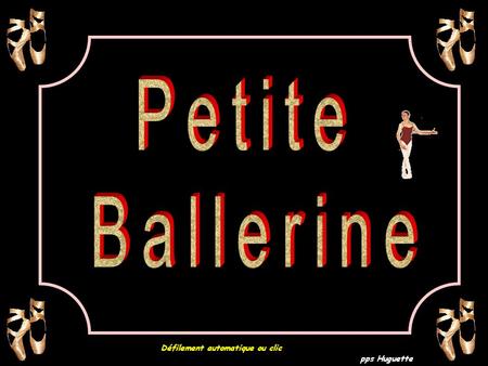 Pps Huguette Petite Ballerine Défilement automatique ou clic.