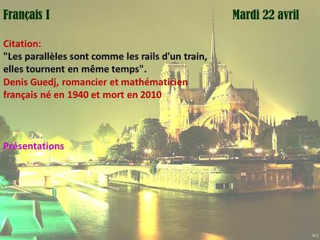 Mardi 1 avril Mardi 22 avrilFrançais I Citation: Les parallèles sont comme les rails d'un train, elles tournent en même temps. Denis Guedj, romancier.