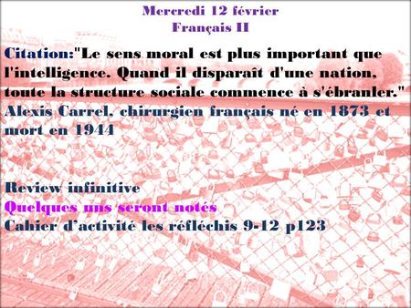 Mercredi 12 février Français II Citation:  Le sens moral est plus important que l'intelligence. Quand il disparaît d'une nation, toute la structure sociale.