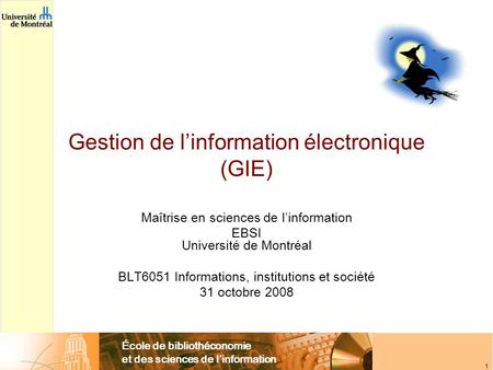 École de bibliothéconomie et des sciences de linformation 1 Gestion de linformation électronique (GIE) Maîtrise en sciences de linformation EBSI Université.