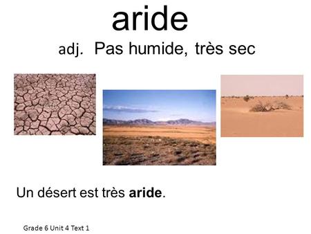 aride adj. Pas humide, très sec Un désert est très aride.