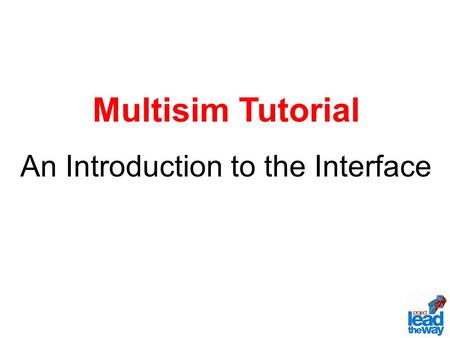 Multisim Tutorial An Introduction to the Interface.