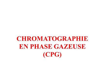 CHROMATOGRAPHIE EN PHASE GAZEUSE (CPG). -PLAN --Introduction - Description de l'appareillage - Les phases stationnaires - Les phases mobiles - Les colonnes.