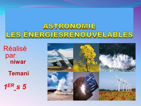 Réalisé par : niwar Temani 1 ER s /2017. Plan 1. Définition de Astronomie 2. Définition de Energie renouvelable 3. Qu’est-ce qu’une énergie renouvelable.