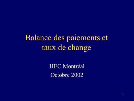 1 Balance des paiements et taux de change HEC Montréal Octobre 2002.