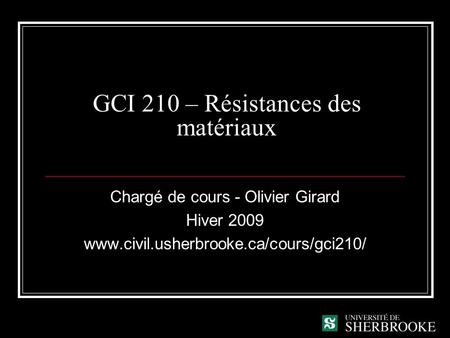 GCI 210 – Résistances des matériaux Chargé de cours - Olivier Girard Hiver 2009