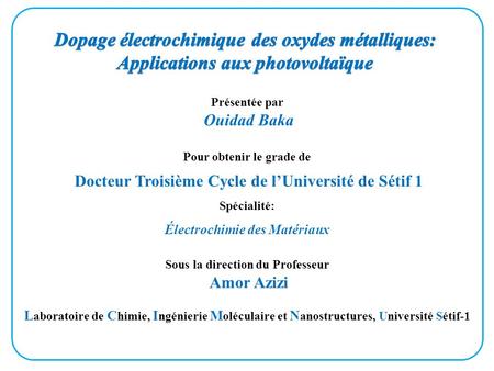 Présentée par Ouidad Baka Pour obtenir le grade de Docteur Troisième Cycle de l’Université de Sétif 1 Spécialité: Électrochimie des Matériaux Sous la direction.