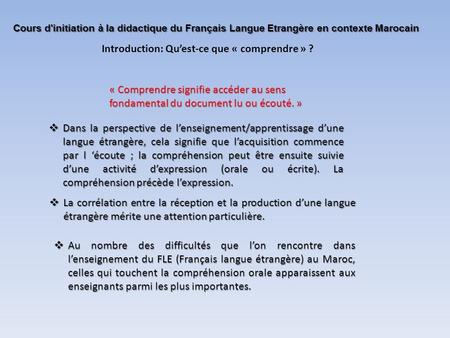 Cours d'initiation à la didactique du Français Langue Etrangère en contexte Marocain Introduction: Qu’est-ce que « comprendre » ? « Comprendre signifie.