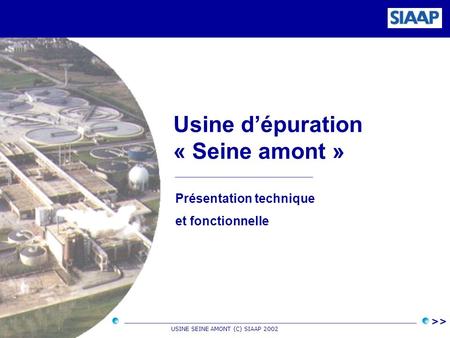 Usine d’épuration « Seine amont » Présentation technique et fonctionnelle >> USINE SEINE AMONT (C) SIAAP 2002.