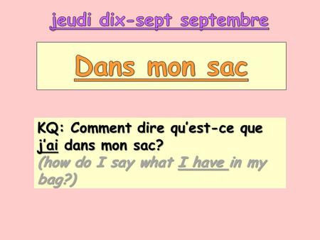 KQ: Comment dire qu’est-ce que j’ai dans mon sac? (how do I say what I have in my bag?)