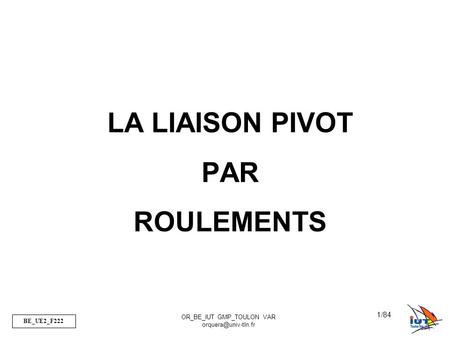 BE_UE2_F222 OR_BE_IUT GMP_TOULON VAR 1/84 LA LIAISON PIVOT PAR ROULEMENTS.
