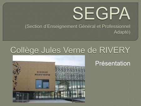 SEGPA (Section d’Enseignement Général et Professionnel Adapté) Collège Jules Verne de RIVERY Présentation.