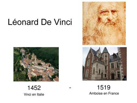 Léonard De Vinci 1452 - 1519 Amboise en France Vinci en Italie.