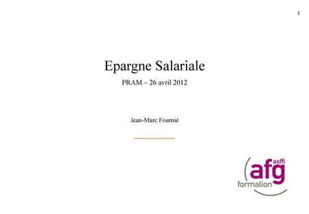 Epargne Salariale PRAM – 26 avril 2012 Jean-Marc Fournié.