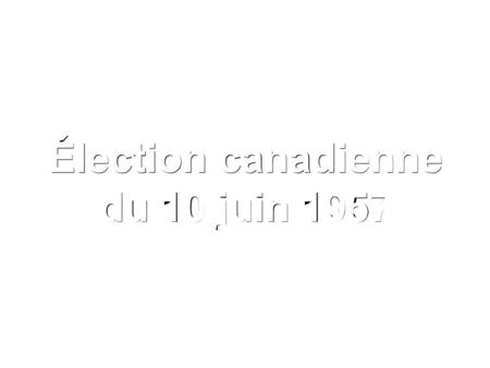 Élection canadienne du 10 juin 1957.