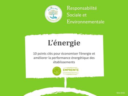 L’énergie 10 points clés pour économiser l’énergie et améliorer la performance énergétique des établissements Mai 2016.