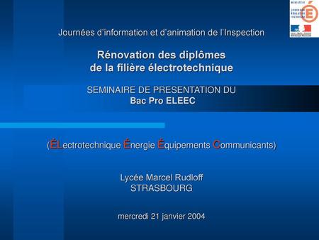 Journées d’information et d’animation de l’Inspection Rénovation des diplômes de la filière électrotechnique SEMINAIRE DE PRESENTATION DU Bac Pro ELEEC.
