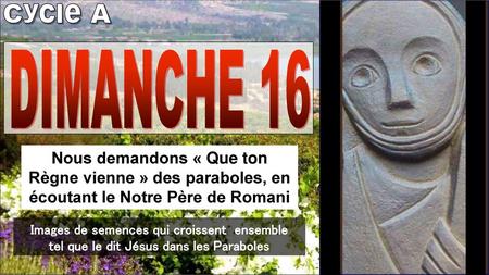 Cycle A DIMANCHE 16 Nous demandons « Que ton Règne vienne » des paraboles, en écoutant le Notre Père de Romani Images de semences qui croissent ensemble.