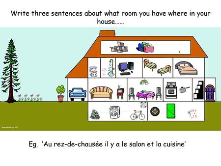 Write three sentences about what room you have where in your house……