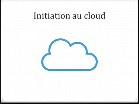 Initiation au cloud. Présentation de la séance 1. C’est quoi « le cloud » 2. Initiation à Office online – Word 3. Initiation à Framapad 4. Conclusion.