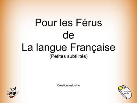 Pour les Férus de La langue Française (Petites subtilités)