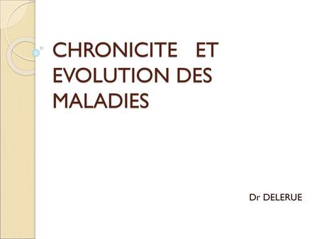 CHRONICITE ET EVOLUTION DES MALADIES