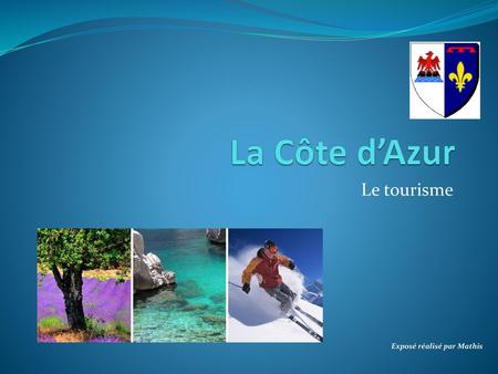 La Côte d’Azur Le tourisme Exposé réalisé par Mathis.