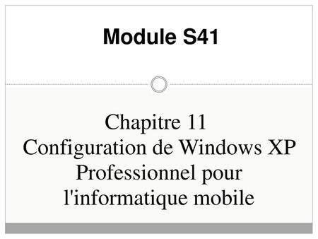 Module S41 Chapitre 11  Configuration de Windows XP Professionnel pour l'informatique mobile.