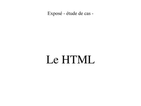 Exposé - étude de cas - Le HTML.