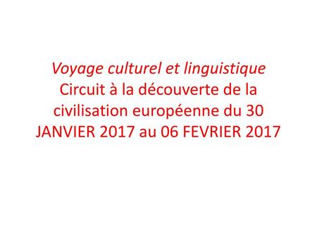   Voyage culturel et linguistique Circuit à la découverte de la civilisation européenne du 30 JANVIER 2017 au 06 FEVRIER 2017.