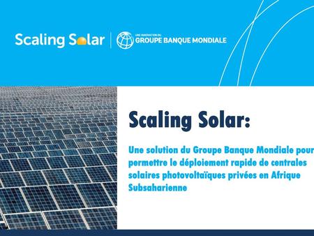 Scaling Solar: Une solution du Groupe Banque Mondiale pour permettre le déploiement rapide de centrales solaires photovoltaïques privées en Afrique.