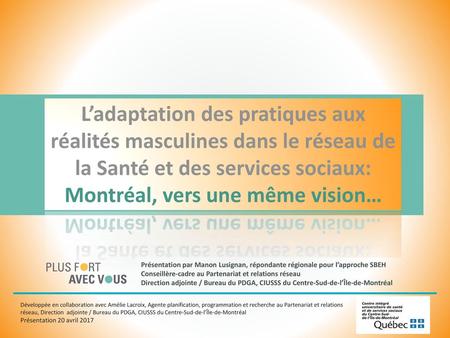 L’adaptation des pratiques aux réalités masculines dans le réseau de la Santé et des services sociaux: Montréal, vers une même vision… Présentation par.