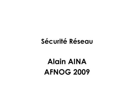 Sécurité Réseau Alain AINA AFNOG 2009.