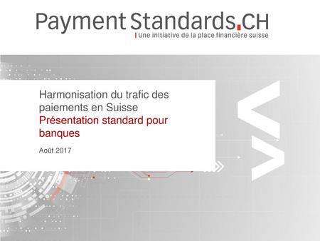 Harmonisation du trafic des paiements en Suisse Présentation standard pour banques Août 2017.