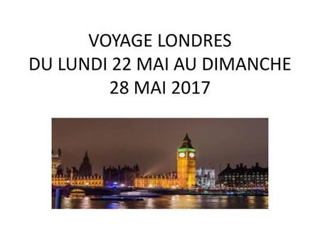 VOYAGE LONDRES DU LUNDI 22 MAI AU DIMANCHE 28 MAI 2017