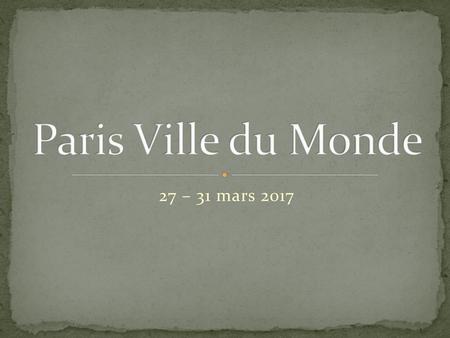 Paris Ville du Monde 27 – 31 mars 2017.