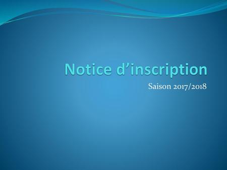 Notice d’inscription Saison 2017/2018.
