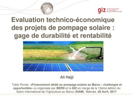 Evaluation technico-économique des projets de pompage solaire : gage de durabilité et rentabilité Ali Hajji Table Ronde «Financement dédié au pompage.