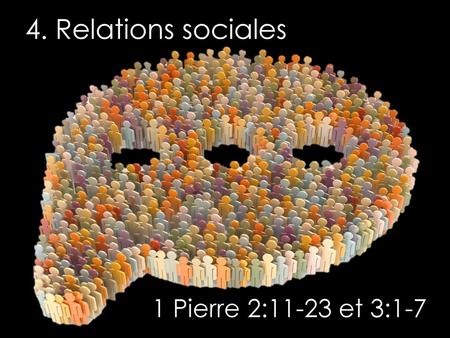4. Relations sociales 1 Pierre 2:11-23 et 3:1-7.