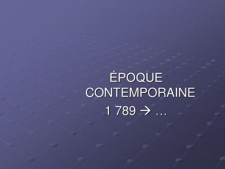 ÉPOQUE CONTEMPORAINE 1 789  …  .