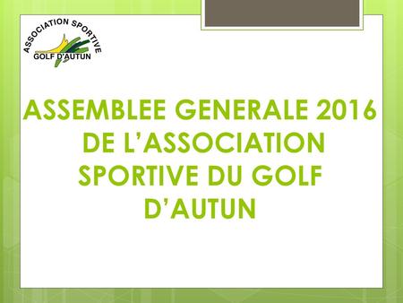 ASSEMBLEE GENERALE 2016 DE L’ASSOCIATION SPORTIVE DU GOLF D’AUTUN