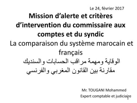 Le 24, février 2017 Mission d’alerte et critères d’intervention du commissaire aux comptes et du syndic La comparaison du système marocain et français.