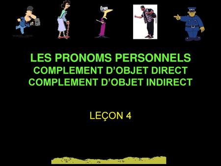 LES PRONOMS PERSONNELS COMPLEMENT D’OBJET DIRECT COMPLEMENT D’OBJET INDIRECT LEÇON 4.