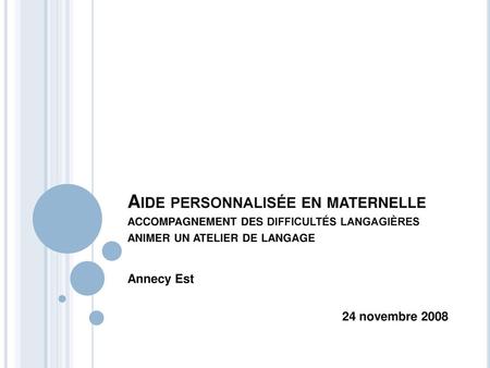 Aide personnalisée en maternelle accompagnement des difficultés langagières animer un atelier de langage Annecy Est 24 novembre 2008.