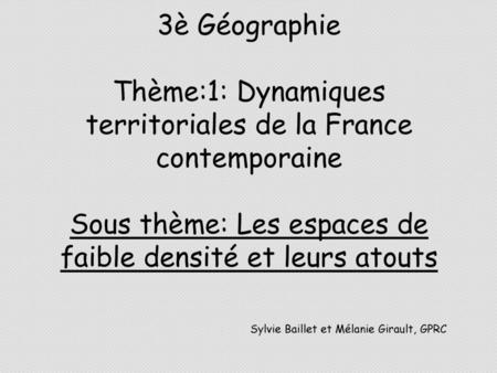 3è Géographie Thème:1: Dynamiques territoriales de la France contemporaine Sous thème: Les espaces de faible densité et leurs atouts 				Sylvie Baillet.