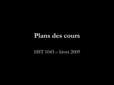 Plans des cours HST 1043 – hiver 2009.