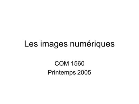 Les images numériques COM 1560 Printemps 2005.