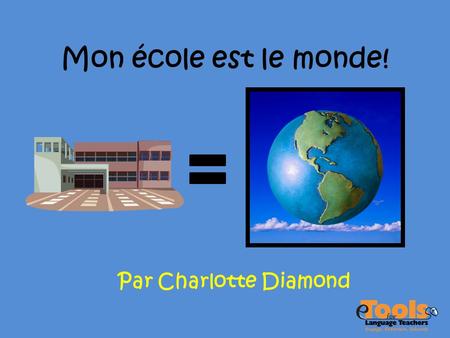 Mon école est le monde! Par Charlotte Diamond.