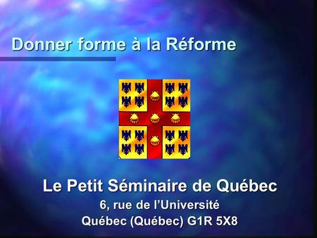 Donner forme à la Réforme Donner forme à la Réforme Le Petit Séminaire de Québec 6, rue de lUniversité Québec (Québec) G1R 5X8.