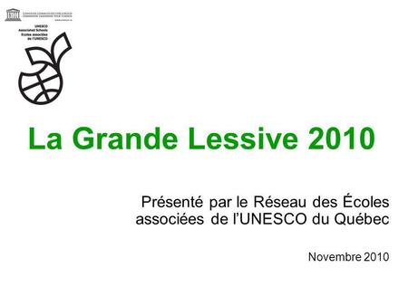 La Grande Lessive 2010 Présenté par le Réseau des Écoles associées de l’UNESCO du Québec Novembre 2010.